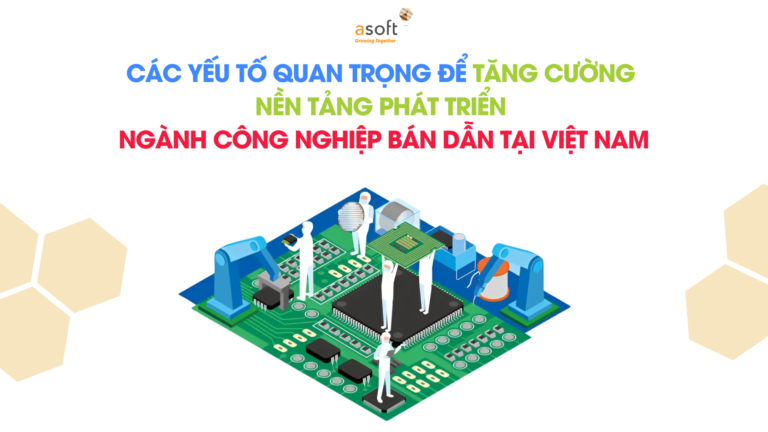 Các yếu tố quan trọng để tăng cường nền tảng phát triển ngành công nghiệp bán dẫn tại Việt Nam