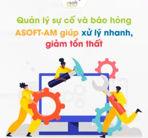 Quản lý sự cố và báo hỏng - ASOFT-AM giúp xử lý nhanh, giảm tổn thất