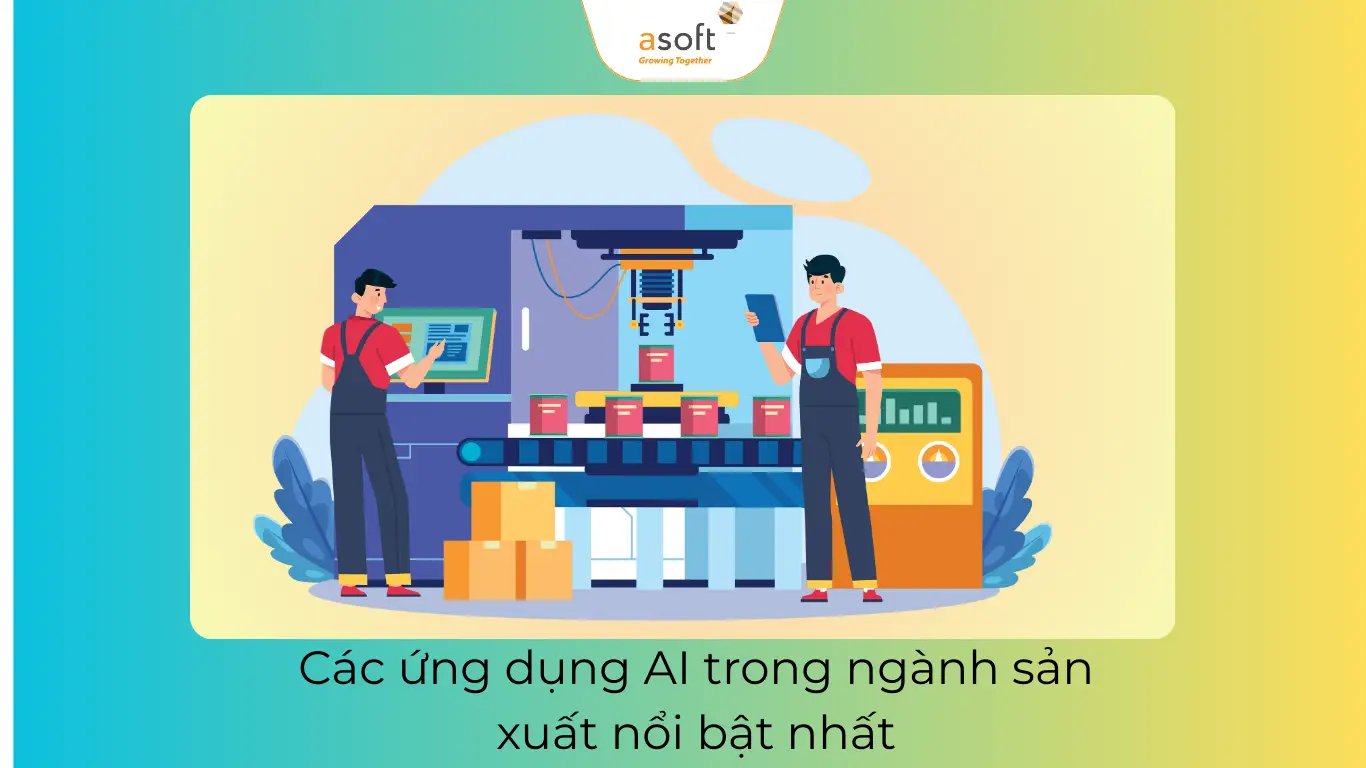 Các ứng dụng AI trong ngành sản xuất nổi bật nhất