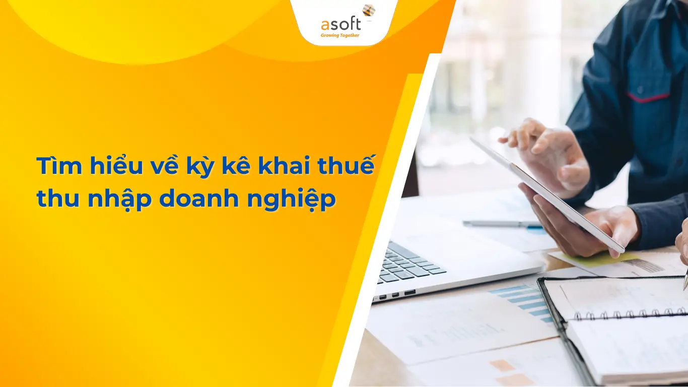 Tìm hiều về kỳ kê khai thuế thu nhập doanh nghiệp