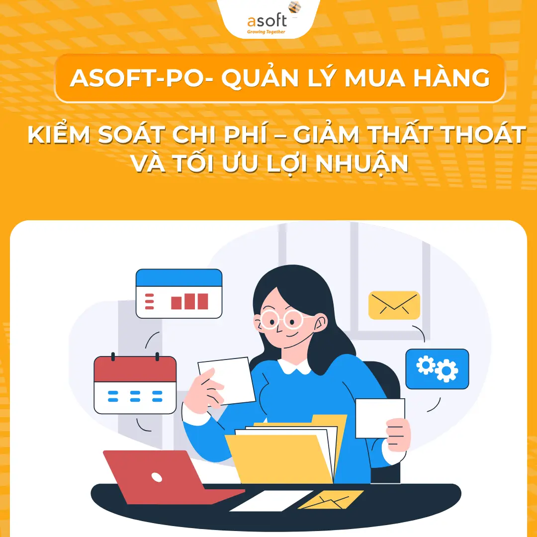 ASOFT-PO Quản lý mua hàng: Kiểm soát chi phí – Giảm thất thoát và tối ưu lợi nhuận
